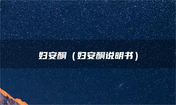 妇安酮（妇安酮说明书）